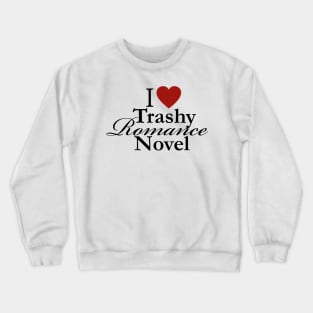 I Love Trashy Romance Novel Crewneck Sweatshirt